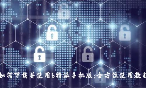 如何下载并使用b特派手机版：全方位使用教程