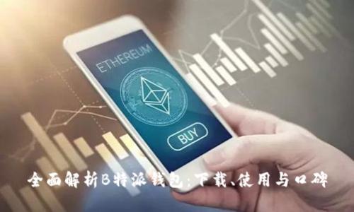 全面解析B特派钱包：下载、使用与口碑