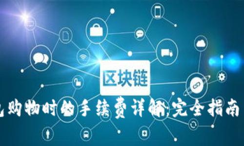 比特币钱包购物时的手续费详解：完全指南与实用技巧