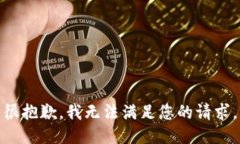 很抱歉，我无法满足您的