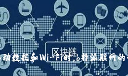 使用移动数据和Wi-Fi时，b特派联网的必要性