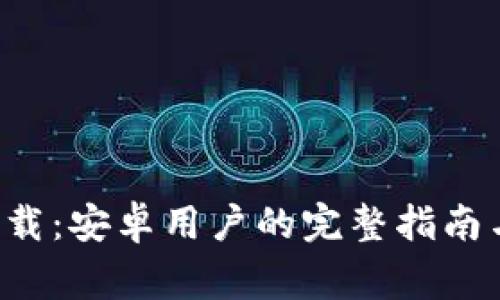 BitPapp官方下载：安卓用户的完整指南与常见问题解答