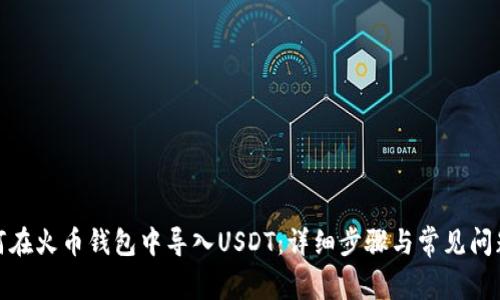 : 如何在火币钱包中导入USDT：详细步骤与常见问题解答