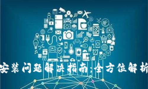 BitPie钱包安装问题解决指南：全方位解析与应对策略