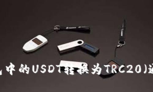 如何将钱包中的USDT转换为TRC20（通过TRC链）