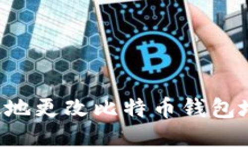 如何安全有效地更改比特币钱包地址：全面指南
