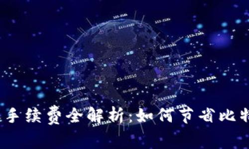 : 比特派转账手续费全解析:如何节省比特币转账成本?