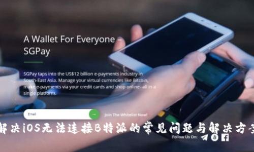 解决iOS无法连接B特派的常见问题与解决方案