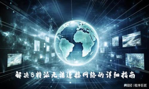 解决B特派无法连接网络的详细指南