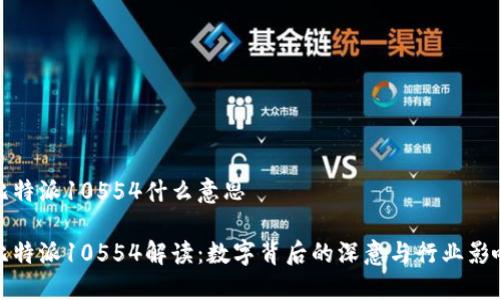 比特派10554什么意思

比特派10554解读：数字背后的深意与行业影响