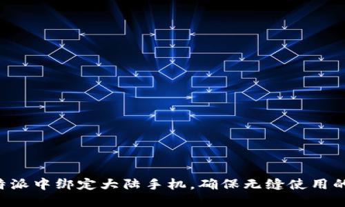 如何在B特派中绑定大陆手机，确保无缝使用的最佳实践