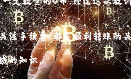  nireti 比特派的U币是否能转到币安?详解转账流程与注意事项/biati

比特派, 币安, U币, 转账, 数字货币/guanjianci

引言
在数字货币快速发展的今天，越来越多的用户希望能够顺利地在不同的平台之间进行资金的转移。比如，你可能在比特派钱包中持有U币（USDT），而希望将其转入币安交易所进行交易或者投资。那么，比特派的U币是否能够顺利转到币安呢？本文将从多个角度为你详细分析这一问题，包括转账流程、注意事项和一些实际经验分享。

理解U币与转账的基本概念
首先，我们需要了解什么是U币。U币通常指的是与美元挂钩的稳定币USDT（Tether），它的价值相对稳定，非常适合用作数字货币交易的媒介。U币支持多种区块链网络，包括Ethereum、Tron等。在转账之前，确认你的U币存在哪个网络上是至关重要的，因为不同网络之间的转账链条是不同的。

比特派与币安的基本介绍
比特派是一款便捷的数字货币钱包，支持多种主流数字货币管理以及转账。而币安是全球最大的数字货币交易所之一，用户可以在此平台进行多种货币的兑换和交易。两者的结合，无疑给用户提供了更多的灵活性和可能性。

U币转账的流程
下面我们将以U币从比特派转账到币安平台的具体步骤为例进行说明：
ol
listrong登录比特派账号/strong：首先，你需要打开比特派应用，输入你的账号和密码进行登录。/li
listrong选择U币（USDT）/strong：进入“资产”或“钱包”页面，选择你想要转出的U币（USDT）。/li
listrong获取币安的接收地址/strong：打开币安平台，登录你的账号，找到“资金”或者“资产管理”，选择“充值”。在充值页面中，选择USDT，并复制显示给你的接收地址。/li
listrong粘贴接收地址/strong：回到比特派应用，找到转账功能，粘贴你刚刚从币安复制的接收地址。/li
listrong输入转账数量/strong：输入你希望转账的U币数量，确认无误后，进行确认。/li
listrong等待确认/strong：完成转账后，等待区块链网络进行确认。通常情况下，转账会很快，但在网络繁忙时可能会有延迟。/li
/ol

转账的费用与时间
在进行U币转账时，通常会有网络手续费。这个手续费根据你选择的网络而不同，Ethereum网络的手续费一般较高，而Tron网络的手续费相对较低。此外，转账的时间也会受到网络拥堵的影响，通常在几分钟到几十分钟之间不等。

注意事项
在进行U币转账的过程中，有几个注意事项需要重视：
ul
listrong确保网络一致性/strong：如前文提到的，U币在不同的网络上有不同的转账流程，因此确保你在比特派和币安所用的都是同一网络（如都是Ethereum或都是Tron）是至关重要的。/li
listrong仔细核对地址/strong：转账过程中，建议反复核对接收地址，以避免转账错误造成的损失。区块链一旦确认，就无法撤回。/li
listrong关注手续费/strong：为了节省成本，建议在网络费用较低时进行转账。例如，在Ethereum网络的拥堵时，手续费会大幅上升，可以选择在网络较为顺畅的时间段进行。/li
/ul

遇到的问题与解决方案
即使流程看似简单，也可能会遇到一些问题，例如转账失败、地址错误或者长时间未到账等。这些问题可能让用户感到焦虑和不安。以下是一些常见问题与解决方案：
ul
listrong转账失败/strong：如果你在比特派进行转账时收到了失败的提示，可能是因为网络拥堵或手续费不足。这时，你可以尝试重新进行操作，或者增加手续费。/li
listrong地址错误/strong：如果不幸将U币转到了错误的地址，建议立即联系相关平台的客服进行咨询，尽管大部分情况下这一操作不一定能够成功，但试试总比不试强。/li
listrong长时间未到账/strong：有时转账确认速度可能较慢，特别是在网络拥堵时。这种情况下，建议你耐心等待，通常几分钟内就会到账。如果超过一个小时仍未到账，可以在比特派和币安查看交易记录以确认转账状态。/li
/ul

个人经验总结
作为一个长期使用数字货币的人，我深知在不同平台之间转账的必要性。曾经我在比特派转账到币安时，因为手忙脚乱，竟然输入了错的接收地址，结果损失了一定数量的U币。经过这次教训后，每次操作前我都会仔细核对接收地址，并确保选择的网络一致。因为不想再经历资金失泄的痛苦。建议大家在转账过程中，保持冷静，仔细查看每一个细节。

总结
通过上述的详细分析，我们可以得出结论：比特派的U币是可以转到币安的，但在转账过程中需要注意一些细节问题。确保网络一致性、仔细核对接收地址以及关注手续费，都是顺利转账的关键。同时，保持耐心和冷静，及时处理可能遇到的问题，能够让你在数字货币的世界中更加游刃有余。 

希望这篇文章能为大家在进行数字货币转账时提供一些帮助与指导。无论是新手还是老手，始终要保持学习的态度，跟随市场的变化，不断充实自己在这个领域的知识。