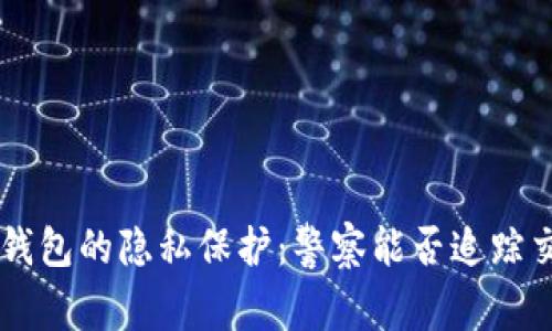 BitKeep钱包的隐私保护：警察能否追踪交易记录？