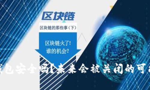 Bitpie钱包安全吗？未来会被关闭的可能性分析