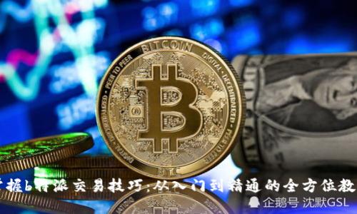 掌握b特派交易技巧：从入门到精通的全方位教程