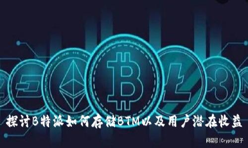 探讨B特派如何存储BTM以及用户潜在收益