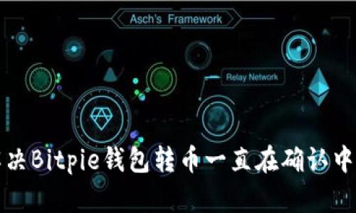 如何解决Bitpie钱包转币一直在确认中的问题