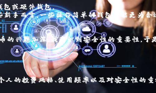   最全支持门罗币和比特币的钱包推荐，助您轻松管理数字资产！ / 

 guanjianci 门罗币, 比特币, 数字钱包, 加密货币, 投资管理 /guanjianci 

引言
随着数字货币的兴起，比特币和门罗币成为许多人投资和交易的首选。选择一个合适的钱包来管理这些数字资产变得至关重要。无论你是数字货币的新手还是有经验的投资者，找到一个支援门罗币和比特币的钱包，可以帮助你更好地组织和使用你的加密资产。本文将深入探讨几种支持这两种主流数字货币的钱包，同时提供一些个人见解和实际经验的分享。

为何选择支持门罗币和比特币的钱包？
比特币（BTC）是市值最大的加密货币，而门罗币（XMR）则以其隐私性著称。这两种币种各有特色，意味着投资者能够通过选择合适的钱包，来实现自己的投资策略和资产管理。选择一个兼容的数字钱包，不仅可以提升交易的便利性，还能有效管理多种资产类型。

钱包类型概述
在讨论支持门罗币和比特币的钱包之前，我们先了解一下常见的钱包类型。主要可以分为以下几种：
ul
    listrong热钱包/strong：这种钱包始终连接到互联网，方便随时进行交易。适合频繁交易的用户。/li
    listrong冷钱包/strong：这是一种离线存储方式，更加安全，适合长时间存储。但是不太适合频繁交易。/li
    listrong硬件钱包/strong：物理设备，安全性高，确保用户的私钥不被网络攻击。/li
    listrong软件钱包/strong：应用软件，可以在手机或电脑上使用，易于使用。/li
/ul

推荐的钱包
接下来，我们将重点介绍几款支持门罗币和比特币的钱包，并分析每种钱包的优缺点。

1. Exodus
Exodus是一款非常受欢迎的软件钱包，用户界面友好，支持多种数字货币，包括比特币和门罗币。它的桌面版本和移动版本均可用，适合各种用户。
strong优点：/strong
ul
    li用户界面简单易用，适合新手。/li
    li支持多种数字货币，可以一站式管理不同资产。/li
    li允许用户直接在钱包内兑换币种，方便快捷。/li
/ul
strong缺点：/strong
ul
    li虽然安全性较高，但因是热钱包，仍然存在网络安全风险。/li
    li不支持高级安全功能，如多重签名或硬件钱包功能。/li
/ul

2. Atomic Wallet
Atomic Wallet另一个用户友好的数字资产管理平台兼容多种币种，包括比特币和门罗币。它强调去中心化，让用户完全掌控私钥。
strong优点：/strong
ul
    li去中心化，用户可以完全掌控私钥。/li
    li内置的币种交换功能，便于用户进行快速交易。/li
/ul
strong缺点：/strong
ul
    li用户界面较为复杂，新手可能需要一些时间适应。/li
    li尽管安全性较高，但仍是软件钱包，有一定风险。/li
/ul

3. Ledger Nano S
Ledger Nano S是一款蓝牙硬件钱包，提供卓越的安全性能，适合长期存储门罗币和比特币。它支持多种加密货币的存储。
strong优点：/strong
ul
    li高安全性，将私钥存储在离线设备中，有效防止黑客攻击。/li
    li小巧便携，适合各种场合携带。/li
/ul
strong缺点：/strong
ul
    li相较于软件钱包，使用起来稍显繁琐，需要物理设备操作。/li
    li初次使用需要进行设置，存在学习曲线。/li
/ul

4. Trezor
Trezor是另一款知名的硬件钱包，其安全性极高，支持多种加密货币，包括比特币和门罗币。Trezor钱包可以为用户提供高度安全的数字资产保护。
strong优点：/strong
ul
    li高安全性，私钥永远不暴露于网络中。/li
    li支持多种货币，并且定期更新以增加更多支持。/li
/ul
strong缺点：/strong
ul
    li相对较高一一次性投资，价格比软件钱包贵。/li
    li初次使用可能需要适应过程，需要花些时间进行设置和使用。/li
/ul

如何选择适合你的钱包
在选择一个钱包之前，需要考虑一些关键因素。首先，你的使用场景是什么？如果是频繁交易，热钱包可能更合适；如果是长期存储，加密货币可能需要考虑冷钱包或硬件钱包。
其次，安全性是最重要的考量之一。热钱包虽然方便，但也面临网络攻击的风险，而冷钱包则提供更多保障。同时，用户是否愿意承担额外的学习成本？对于某些新手而言，一些操作简单的钱包可能更为合适。

我的经验分享
作为一个数字货币投资者，我在选择钱包时特别看重了安全性和易用性。我的第一款钱包是软件钱包Exodus，因为它非常直观，容易上手。但随着我对数字货币的兴趣加深，我意识到安全性的重要性，于是转向了硬件钱包Ledger Nano S。虽然设置过程略显繁琐，但在使用一段时间后，我体会到了私钥安全管理的安心。

在投资过程中，我也逐渐意识到定期备份私钥和恢复短语是何等重要。此外，保持软件钱包的更新和使用强密码也能有效提高安全性。

总结
无论是选择Exodus这样的软件钱包，还是Ledger Nano S这样的硬件钱包，理解自身需求都是至关重要的。比特币和门罗币各有千秋，用户的选择应该依据个人的投资风格、使用频率以及对安全性的重视程度来决定。希望通过本文的介绍，您能够找到一个适合自己的数字资产管理工具，轻松地开始或继续您的加密货币投资之旅！