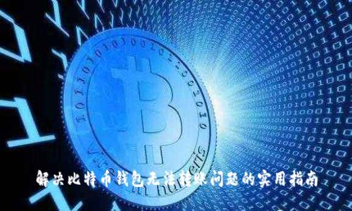 解决比特币钱包无法转账问题的实用指南