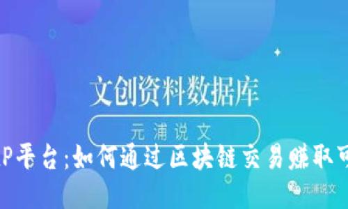 探索BitP平台：如何通过区块链交易赚取可观收益