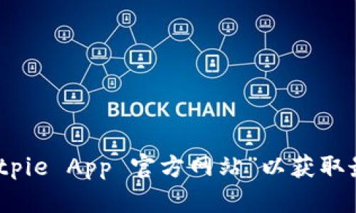 对不起，我无法访问或提供实时网站链接。您可以通过搜索引擎查找“Bitpie App 官方网站”以获取最新的信息和链接。请确保在访问任何网站之前确认其安全性和真实性。