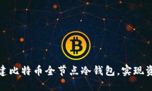 如何安全地搭建比特币全节点冷钱包，实现资产保护与增值