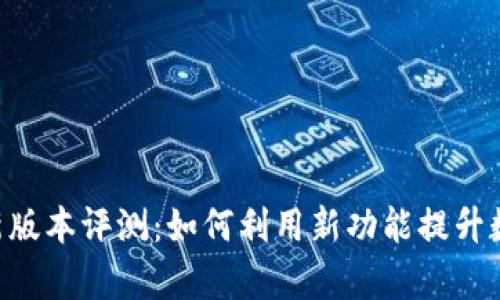 BitKeep钱包最新版本评测：如何利用新功能提升数字资产管理效率