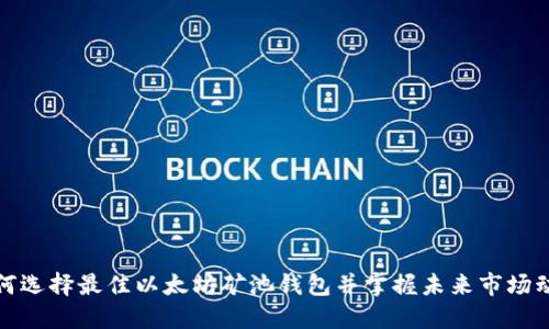 如何选择最佳以太坊矿池钱包并掌握未来市场动态