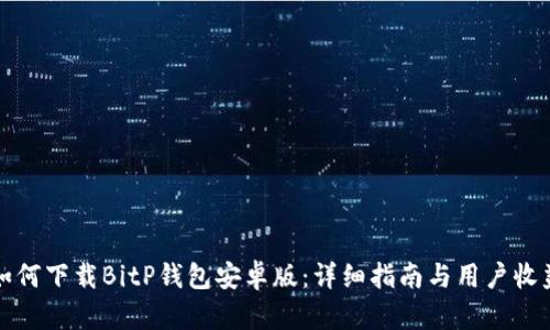 如何下载BitP钱包安卓版：详细指南与用户收益