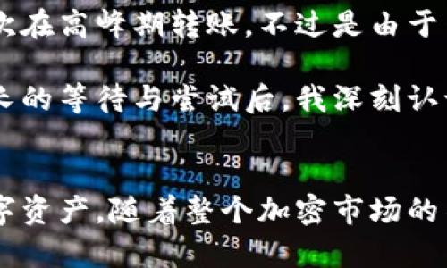 如何高效安全地在Token.im钱包中进行USDT充值
Token.im, USDT充值, 加密钱包, 数字货币, 区块链技术/guanjianci

引言
在数字货币的世界中，安全与高效是每一个投资者和用户关心的重点。而在众多的加密钱包中，Token.im以其用户友好的界面和安全性受到青睐。本文将深入探讨如何在Token.im钱包中进行USDT充值，帮助用户获取更多的价值与收益。

Token.im钱包简介
Token.im是一款专注于提供优质数字货币管理体验的手机应用程序。作为一个非保管型钱包，Token.im允许用户安全地存储和管理不同种类的加密货币。它的设计理念是简洁、易用并确保用户的私钥掌握在自己手中。这提供了一种相对较高的安全保障，尤其在处理USDT这样的稳定币时尤为重要。

USDT的价值及用途
USDT，即Tether，是一种广泛使用的稳定币，其价值与美元1:1挂钩。这意味着USDT在波动剧烈的加密市场中，为投资者提供了一种相对稳定的资产。无论是交易、投资还是实际使用，USDT都展现出了强大的应用潜力。通过USDT，用户可以方便地在不同的交易所进行套利，或者在DeFi项目中进行流动性挖矿，获取额外的收益。

充值的必要性
对于拥有Token.im钱包的用户而言，进行USDT充值是一项不可或缺的操作。无论是为了参与交易、投资还是日常使用，足够的USDT余额总是能够确保更好的体验。同时，充值过程中的安全性与便捷性也决定了用户的满意度。

如何在Token.im钱包中进行USDT充值
在详细讲解充值过程之前，先确保您已经下载并注册了Token.im钱包。确认您的钱包已完成设置并备份了私钥或恢复短语。接下来，我们将分步介绍如何完成USDT的充值操作。

h4第一步：选择适合的充值方式/h4
Token.im钱包支持多种充值方式，用户可以根据自己的需求选择。常见的充值方式包括通过交易所转账、直接使用其他钱包转账及使用场外交易平台。考虑到安全性及便利性，选择主流的交易所进行转账是一种较为合理的选择。

h4第二步：获取钱包地址/h4
打开Token.im钱包，进入“资产管理”页面，选择“USDT”后，点击“接收”。此时系统会生成一个唯一的钱包地址。用户需要将这个地址复制下来，以便在后续的操作中使用。务必确认这个地址的正确性，因为一旦转账发生错误，将无法追回。

h4第三步：进行转账/h4
在您的交易所账户或者其他钱包中，选择“提现”或“转账”功能。在提现页面，输入之前复制的Token.im钱包地址，并输入您希望充值的USDT数量。在确认一切信息无误后，点击“提交”或“确认”。

h4第四步：确认到账/h4
一旦完成转账，用户可以返回Token.im钱包，刷新页面查看资产变动。USDT的到账时间通常比较快，视网络拥堵情况而定。如果在一定时间内没有到账，可以再检查一下转账记录，确认是否发生了问题。

充值中的常见问题及解决方案
如同其他金融操作，用户在USDT充值过程中可能会遇到各种问题。以下是一些常见的情况及对应的解决办法：

h4问题一：转账未到账/h4
如果经过长时间等待后还是未见到账，首先建议用户检查转账时输入的钱包地址是否正确。如果地址无误，可以查看区块链浏览器，检查转账状态。有时候网络堵塞会导致确认时间延长。

h4问题二：充值的USDT显示为“待确认”状态/h4
这种情况通常是由于网络繁忙导致的，建议用户耐心等待。通常情况下，转账会在1-2个区块内得到确认。如果状态长时间未变，可以联系Token.im的客服获取帮助。

安全注意事项
在进行USDT充值时，安全性是用户最不可忽视的环节。以下是一些常见的安全建议：

1. 使用官方渠道下载Token.im钱包，避免下载非官方版。
2. 对所有的私钥和恢复短语妥善保管，避免泄露给他人。
3. 确保您的设备处于安全状态，例如使用安全的操作系统，定期更新软件。
4. 在进行任何区块链交易前，务必核对相关地址及信息，确保不会发生资金损失。

个人体验与总结
在我多次使用Token.im钱包进行USDT充值的过程中，整体体验相当顺畅。尤其是钱包的界面设计让我感到非常直观，充值流程也非常清晰。我曾有一次在高峰期转账，不过是由于网络延迟导致到账有所等待，但跟其他钱包相比，Token.im的转账速度依然让我满意。

当然，安全性也是我反复强调的一个点。在一次转账中，我不小心在输入钱包地址时出现了一个字符的错误，导致资金被转到错误的钱包地址。经过漫长的等待与尝试后，我深刻认识到，务必在转账前仔细检查信息。这真是一个惨痛而值得吸取教训的经历。

结论
在Token.im钱包中进行USDT充值，是一个相对简单且高效的过程。通过合理选择充值方式及认真遵循安全建议，用户能够高效、安心地管理自己的数字资产。随着整个加密市场的不断发展与壮大，如何安全有效地进行充值、管理和投资将成为每个用户的长久课题。希望本篇文章能够为您在使用Token.im钱包时提供帮助与参考。