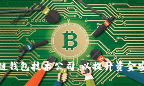 选择优质区块链钱包技术公司，以提升资金安全和交易效率