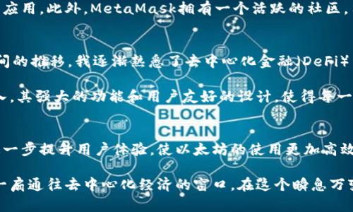以太坊的专属钱包被称为“MetaMask”。它是一种广泛使用的去中心化数字钱包，主要用于存储和管理以太坊及其基于ERC-20标准的代币。MetaMask不仅支持以太坊网络的交易，还允许用户与去中心化应用（DApps）进行互动。

以下是关于MetaMask的一些核心特点和功能：

兼容性与多平台支持
MetaMask可以在浏览器扩展中使用，如Chrome、Firefox和Brave，也可以作为移动应用下载到Android和iOS设备。这样的兼容性使得它成为了以太坊用户和开发者的首选钱包。

用户友好的界面
对于新手用户来说，MetaMask有一个简洁易用的界面，可以轻松创建钱包和管理资产。用户只需记住一个助记词（通常是12个单词），就能方便地进行钱包备份和恢复。

安全性和隐私保护
MetaMask不存储用户的私钥，所有数据都在本地加密。这意味着用户的资产更加安全，且能够保护个人隐私。此外，MetaMask支持硬件钱包的集成，如Ledger和Trezor，提供了额外的安全层。

去中心化的交易所支持
通过MetaMask，用户可以轻松访问多个去中心化交易所（DEX），如Uniswap和SushiSwap。在这些平台上，用户可以无需中介买卖各种加密资产，从而享受更高的灵活性和控制权。

区块链教育与社区支持
MetaMask不仅是一个钱包，更是一个教育平台。用户在使用过程中可以获得大量有用的资源，了解区块链技术的基本原理及其应用。此外，MetaMask拥有一个活跃的社区，用户可以分享经验、寻求帮助。

总结与个人经历
在我的以太坊投资旅程中，MetaMask一直陪伴着我。最初，我对加密货币一无所知，MetaMask的易用性让我很快上手。随着时间的推移，我逐渐熟悉了去中心化金融（DeFi）生态系统，使用MetaMask进行交易变得游刃有余。

尽管我曾遇到技术问题，但通过社区论坛，我得到了及时的解答。正是MetaMask的支持，使我在以太坊的世界中探索得更加深入。其强大的功能和用户友好的设计，使得每一次交易都充满信心。 

未来展望
随着以太坊网络的不断发展，MetaMask也在不断更新其功能，例如即将支持的Layer 2扩展解决方案和新的DeFi协议。这将进一步提升用户体验，使以太坊的使用更加高效和便捷。

总之，如果你是以太坊的用户，MetaMask无疑是一个不可或缺的工具，它不仅增加了数字资产的管理便利性，还为用户打开了一扇通往去中心化经济的窗口。在这个瞬息万变的加密世界中，选择正确的钱包至关重要，而MetaMask凭借其卓越的性能与用户信任，值得每一位以太坊用户去尝试和使用。