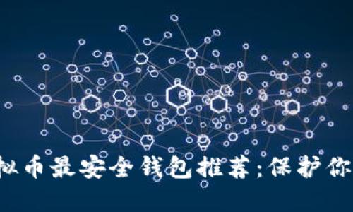 2023年虚拟币最安全钱包推荐：保护你的数字资产