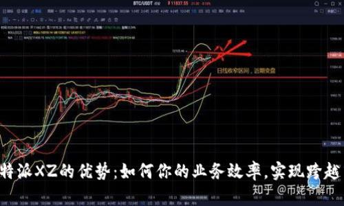 揭秘B特派XZ的优势：如何你的业务效率，实现跨越式增长
