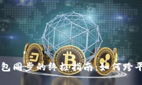 手机与电脑比特币钱包同步的终极指南：如何跨平台管理你的数字资产