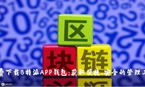 免费下载B特派APP钱包：获取便捷、安全的管理工具