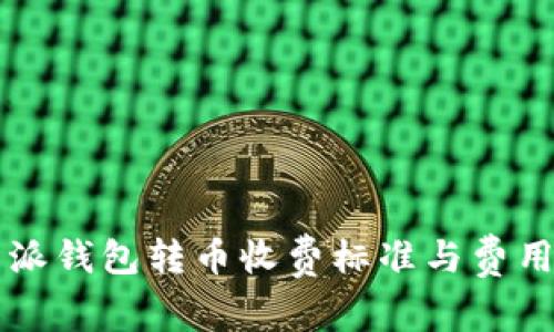 比特派钱包转币收费标准与费用解析