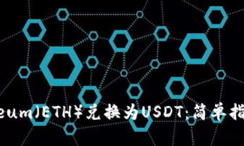 如何将Ethereum（ETH）兑换为USDT：简单指南和最佳实践