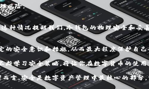 比特币冷钱包安全性解析：完全避免盗窃风险的方法

比特币冷钱包, 数字货币安全, 加密货币保护, 冷钱包类型, 网络黑客攻击/guanjianci

什么是比特币冷钱包？
比特币冷钱包是存储比特币等数字货币的一种离线存储解决方案。与热钱包（在线钱包）相比，冷钱包无需互联网连接，这使得它们在一定程度上对黑客攻击产生了天然的防御能力。冷钱包可以是硬件设备，如USB驱动器，也可以是纸质钱包，即在纸上打印出私钥和公钥，以物理形式保存。

冷钱包的工作原理
冷钱包的核心理念在于将用户的私钥从互联网隔离开来，只有在需要发送比特币时才暂时连接到网络。这样的操作极大地降低了遭受网络攻击的风险，用户的资产储存安全性得以提升。用户通过冷钱包可以安心地持有大量比特币而无需频繁接入网络，比特币的离线存储模式可以防止各种黑客攻击手段的侵入。

冷钱包是否会被盗？
尽管冷钱包可以提供较高的安全性，但并不能完全避免被盗的风险。冷钱包被盗的原因通常与以下几个方面有关：
ul
    listrong物理损坏或丢失：/strong冷钱包作为实体设备或纸质形式，若保管不当，可能被丢失或损坏，从而无法访问其内的比特币。/li
    listrong人为错误：/strong用户可能在设置或使用冷钱包时犯错误。例如，过于随意地记录私钥，导致被他人获取；或者将设备借给他人使用，面临私钥外泄的风险。/li
    listrong社交工程攻击：/strong黑客可能通过欺骗手段获取用户的私钥。例如通过伪装成技术支持人员，诱导用户提供安全信息。/li
/ul

如何降低冷钱包被盗的风险？
尽管冷钱包不能完全杜绝盗窃风险，但有一些方法可以有效降低潜在风险：

h41. 硬件冷钱包的选择/h4
选择知名品牌的硬件冷钱包，确保其具备良好的安全性和用户评价。一些市场上流行的选择包括Ledger和Trezor。这些硬件产品在设计时考虑了安全性，例如防篡改技术和加密保护。

h42. 务必保管好私钥/h4
用户在生成冷钱包时，会获得一个私钥，这是一个极其重要的信息，任何能获取此私钥的人均可完全控制相应的比特币。为了避免私钥被窃取，用户应当妥善保管，比如存放在保险箱中或分成多个部分保管。

h43. 注重纸质钱包的品质/h4
如果选择使用纸质钱包存放比特币，用户需确保所使用的纸张质量良好，避免因物理磨损或湿气导致私钥无法识别。另外，使用较为复杂的背景图案进行打印，以防止被人复制也是一个好的选择。

h44. 避免社交工程攻击/h4
用户应当提高警惕，不随便相信任何不明来历的电话或信息，尤其是提及财务信息的请求。如有疑虑，应直接通过官方渠道联系客服，而非随意回复陌生人。

h45. 冷热钱包搭配使用/h4
为保持资金的流动性与安全性，可以搭配使用冷钱包和热钱包。只在热钱包中存放必要的日常交易金额，而将大部分资产放置于冷钱包中，能降低整体管理风险。

冷钱包失窃的真实案例
历史上，有一些冷钱包失窃的真实案例，例如2017年，在一名用户的家中，由于盗贼窃取了其硬件冷钱包，结果直接导致该用户损失了数万美元的比特币。这种情况提醒我们，冷钱包的物理安全和妥善保管至关重要。

总结与个人见解
总体来说，比特币冷钱包在安全性方面绝对是理想的选择，远比热钱包更安全，但要记住，它们并非完全不会被盗。用户需对冷钱包有清晰的认识，具备一定的安全意识和措施，从而最大程度保护自己的资产。我个人曾经在使用冷钱包的过程中，因为没有妥善保存私钥，导致部分资产无法恢复，因此建议每位用户都应重视冷钱包的操作规范和安全存放。

另外，虽然冷钱包安全性较高，但数字货币市场瞬息万变，对于安全科技的了解和信息的更新也非常重要。使用冷钱包的同时，积极关注相关的安全动态，不断学习安全策略，将让你在数字货币的使用中更加得心应手。

因此，综上所述，比特币冷钱包并不能完全避免盗窃风险，但通过采取有效的安全措施和正确的使用方法，用户可以大幅度降低被盗的可能性。对于投资者而言，安全是数字资产管理中最核心的部分，掌握冷钱包的使用技巧，才能有效保护自己的资产不受威胁。