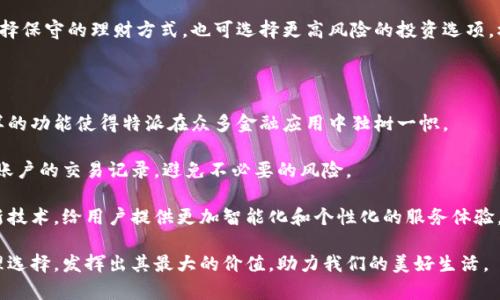 特派不是一个钱包应用程序，它更像是一个集成了多种金融服务的移动应用平台。特派主要提供方便的支付、转账和理财服务，旨在提升用户的财务管理效率。用户可以通过特派进行快速的电子支付、账单管理以及投资理财等操作，这为用户提供了便捷的金融解决方案。

### 特派的核心功能

特派的核心功能主要包括以下几个方面：

1. 便捷的电子支付
用户可以通过特派进行各种在线和线下支付，支持多种支付方式，如二维码支付、银行卡绑定等。用户只需在特派中添加自己的银行卡信息，就能轻松实现支付功能，极大地方便了购物和生活所需。

2. 转账功能
特派提供安全、高效的转账服务，用户能够轻松地将资金在好友、家人之间传递。无论是日常生活的小额转账，还是大型交易的资金划拨，特派都能为用户提供流畅的体验。

3. 理财与投资
在理财方面，特派为用户提供了多种投资选择，包括定期存款、货币基金等。用户能够根据自己的风险承受能力和收益需求进行智能投资。这样的平台尤其适合那些希望通过小额投资获得收益的用户。

4. 账单管理
特派不仅仅是一个支付工具，它还具备账单管理的功能。用户可以将各种账单上传到特派中，系统会自动进行分类和统计，用户随时可以掌握自己的支出情况，从而更好地进行预算管理。

5. 安全保障
安全性是用户考虑应用程序的重要因素，特派在这方面不遗余力。其采用多重加密技术保障用户的财务安全，并且实现实时监控，确保用户的资金不会受到非法侵害。

### 用户的收益与价值

特派通过其各项功能，为用户带来了显著的收益与价值。

高效的时间管理
现代生活节奏加快，用户在财务管理上往往面临时间紧迫的问题。使用特派，用户能够在一个平台上完成支付、转账、理财等多项任务，大大节省了用户的时间，使得生活更为高效。以往用户可能需要下载多个应用程序来处理不同的金融事务，但特派的多功能性使得这一切变得简单易操作。

数据化的财务管理
传统的手工记账方式往往麻烦且容易出错，而特派提供的数据化财务管理能有效解决这些问题。每一笔收入和支出都可以在特派中自动记录并生成图表与报表，用户能迅速了解自己的财务状况。通过可视化的数据，用户更容易进行分析决策，自己的财务计划。

灵活的投资选择
在经济外部环境不断变化的情况下，灵活的投资选择显得尤为重要。特派为用户提供多样化的投资产品，用户不仅可以选择保守的理财方式，也可选择更高风险的投资选项。根据自身的风险偏好，用户可以在平台内自如地切换投资产品，这样的灵活性既降低了资金使用风险，又增加了潜在收益。

### 总结与展望

总体来看，特派作为一个综合金融服务平台，不仅满足了用户日常生活中的支付需求，还提供了丰富的理财选择。如此多样的功能使得特派在众多金融应用中独树一帜。

当然，作为一个用户，我们在享受这些便利的同时，也要注意个人信息和资金的安全。确保自己的账户信息保密，定期检查账户的交易记录，避免不必要的风险。

未来，我期待特派能不断迭代并更新其功能，不仅仅局限于现有的服务，还能够在人工智能、大数据等领域融合更多的创新技术，给用户提供更加智能化和个性化的服务体验。

正如任何工具一样，特派的使用效果取决于用户如何使用。因此，我建议大家在充分了解特派的功能后，根据自身需求合理选择，发挥出其最大的价值，助力我们的美好生活。