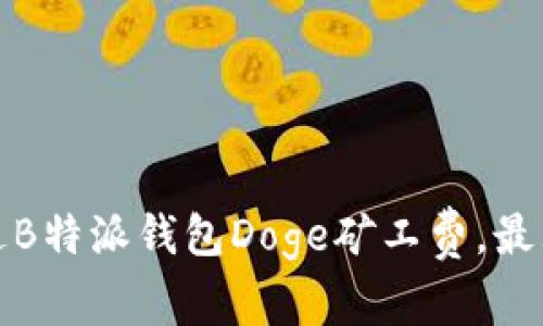 如何通过B特派钱包Doge矿工费，最大化收益