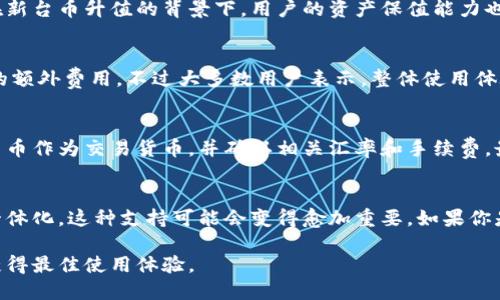 关于B特派是否支持新台币（TWD），我们可以从多个角度来分析这个问题。

1. 什么是B特派？
B特派是一种针对特定用户群体的金融服务平台，通常提供跨境支付、货币兑换和其他相关金融服务。它的出现旨在为用户提供更加便捷、高效的金融交易体验，尤其是在涉及国际贸易、旅行和在线购物等场景中。

2. 新台币的基本知识
新台币是中国台湾地区的法定货币，符号为NT$，在国际金融市场上也有其独特地位。作为一种稳定的货币，它在国际贸易、投资及汇款等多个方面都有广泛应用，因此了解其在不同金融平台中的支持情况显得尤为重要。

3. B特派是否支持新台币？
根据当前的信息，B特派已经开始逐步支持新台币。这意味着用户可以通过B特派进行以新台币为基础的交易，无论是个人转账还是商户支付，都是为了提高用户的付款体验。不过，支持的具体方式可能因用户所在地区和交易类型而异。

4. 使用B特派的优势
使用B特派的用户可以享受到多个优势。例如，它提供的汇率通常较为优惠，手续费相对较低。此外，用户还能够享受到实时的交易信息，这在进行跨境交易时尤为重要。例如，当用户在国外购物时，系统会自动转换货币，并告知用户当前的汇率，这使得购物的便利性大大提升。

5. 使用新台币的好处
新台币作为一种区域性货币，受其经济环境和政策的影响相对较小。这使得使用新台币的交易风险较低，特别是在新台币升值的背景下，用户的资产保值能力也得到了增强。此外，在经济波动较大的时刻，持有稳定的货币如新台币，可以看作是一种避险策略。

6. 用户体验与反馈
多位用户体验报告显示，使用B特派进行新台币交易时，他们遇到的主要问题包括汇款速度的问题以及偶尔出现的额外费用。不过大多数用户表示，整体使用体验是积极的，尤其是希望能在未来的功能更新中看到对新台币支持的进一步加强。

7. 如何在B特派上使用新台币？
用户在使用B特派进行新台币交易时，需要按照以下步骤进行：首先，确保注册并验证B特派的账户。其次，选择新台币作为交易货币，并确认相关汇率和手续费。最后，按照提示完成交易过程。

8. 结论
总的来说，B特派支持新台币，这为台湾地区的用户提供了更多的便利和选择。在未来，随着全球金融市场的逐步一体化，这种支持可能会变得愈加重要。如果你是台湾地区的用户，B特派无疑是一个值得考虑的支付解决方案。

在选择金融服务平台时，建议用户根据自身的需求与具体情况进行综合评估，并随时关注平台的最新动态，以便获得最佳使用体验。