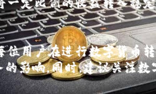 比特派转币手续费的解析与用户收益

比特派, 转币手续费, 数字货币, 加密货币交易, 用户收益/guanjianci

引言：数字货币转账的普遍关注
随着比特币、以太坊等数字货币的流行，越来越多的人加入了加密货币的交易市场。在这样的背景下，转币的手续费问题开始引起用户的广泛关注。特别是对于新手来说，转币手续费可能会影响他们的投资决策和交易成本。因此，了解比特派转币的手续费是每一个数字货币用户应当掌握的基础知识。

比特派简介
比特派是一款支持多种数字货币的移动钱包，因其便捷的操作和多功能性的设计受到了广泛认可。用户可以通过比特派进行数字货币的存储、交易和转账等功能。虽然有些用户认为手续费是次要问题，但实际上，这个成本在频繁交易的情况下可能会显著增加。

手续费的组成
比特派的转币手续费包括两部分：网络费用和平台费用。网络费用是指区块链网络所需的费用，这是所有数字货币交易都必需的。不同的区块链，其网络费用也会有所不同。比如在进行比特币转账时，网络费用会随时波动，通常受网络拥堵程度影响。
而平台费用则是比特派自身设定的费用，通常比较固定。用户在使用比特派转币时，应当提前了解交易时的具体费用情况，避免因网络波动而产生意外成本。

比特派转币手续费的具体数额
关于比特派的具体转币手续费，具体数额会根据不同的数字货币和市场波动有所变化。以比特币为例，当前的网络费用可能在2到5美元之间，而比特派平台费用大致在0.1%以下。以转账1000美元的比特币为例，手续费可能在10到15美元之间，这并不是一个小数目。
当然，若用户选择转账更小的金额，手续费的占比会相对更高。因此，用户在进行转账时，要考虑到转账金额与手续费之间的比例，这样才能最大化自己的收益。

如何转币手续费
为了降低手续费，用户可以采取一些策略。首先，选择合适的转账时间。在网络不繁忙时进行转账，可以享受到更低的网络费用。例如，周末的转账费用通常低于工作日。此外，比较不同钱包提供的手续费也是一个明智的选择，这样可以选择手续费更低的平台进行交易。
另外，还可以通过合适的转账方式来手续费。比特派支持多种转账方式，包括直接转账、使用交易对进行兑换等。用户在选择转账方式时，可以根据实际需要进行调整，以达到降低手续费的目的。

转账手续费的影响与个人经验
在我的个人经验中，手续费的影响往往被许多新手用户忽视。一次在网络特别繁忙的时段，我为了快速到账选择了较高的网络费用，结果不仅手续费高，还浪费了很多时间。后来我学会了在交易前查看网络状况，并选择在相对闲置的时段进行转账，虽然可能需要稍等，但整体费用却大大降低了。
此外，我还发现，相比频繁小额转账，大额一次性转账能够有效降低单位费用。这种方式特别适合那些有固定投资计划的用户，例如定期将一定比例的收益转入稳定币或法币账户。

总结与建议
比特派转币手续费是数字货币投资中一个不可忽视的因素。了解手续费的构成、变化和策略，有助于用户降低交易成本，提升收益。建议每位用户在进行数字货币转账之前，都能做一些基础调查，包括手续费的市场情况以及可能的网络拥塞程度，这样可以为自己的投资确保更多的利润。
每个数字货币用户都应在合理范围内选择合适的转账时间和方式，以最优的策略完成数字货币转账，最大限度地降低手续费对个人财务的影响。同时，建议关注数字货币市场的变化，保持对手续费动态的敏感，以便及时作出调整，以实现更好的收益。