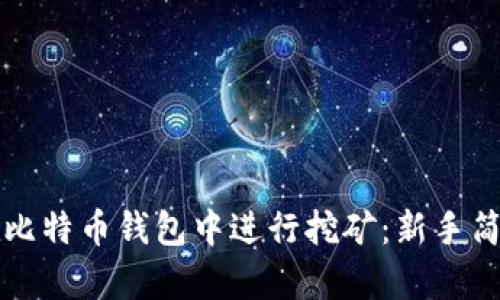 如何在比特币钱包中进行挖矿：新手简单指南