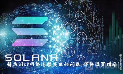 解决BitP网络连接失败的问题：详细设置指南