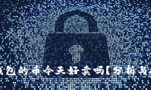 以太坊钱包的币今天好卖吗？分析与投资建议