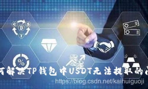 如何解决TP钱包中USDT无法提取的问题