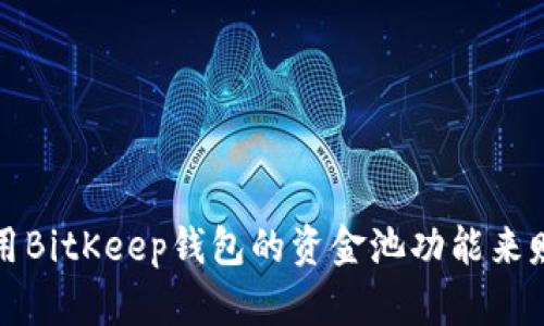 如何利用BitKeep钱包的资金池功能来赚取收益