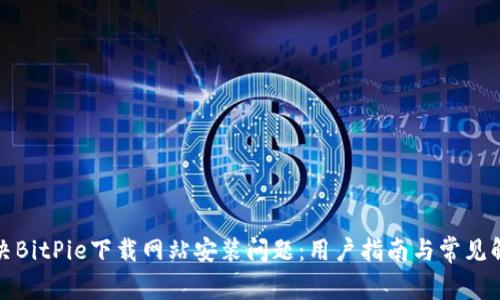 如何解决BitPie下载网站安装问题：用户指南与常见解决方案