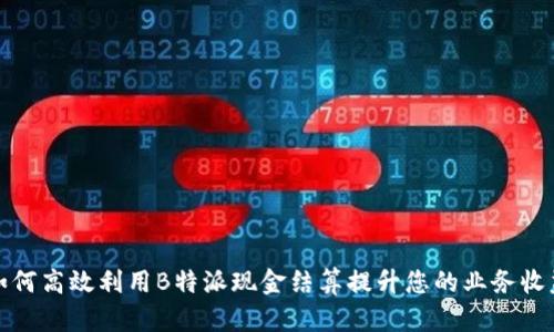 如何高效利用B特派现金结算提升您的业务收益
